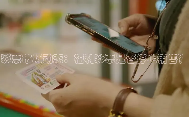 彩票市场动态：福利彩票是否停止销售？